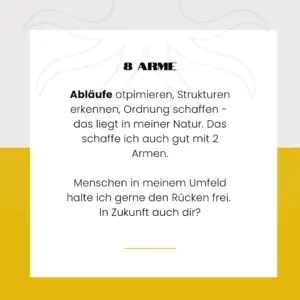 8 Arme - Abläufe optimieren, Strukturen erkennen, Ordnung schaffen - das liegt in meiner Natur. Das schaffe ich auch gut mit 2 Armen. Menschen in meinem Umfeld halte ich gerne den Rücken frei.
